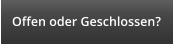 Offen oder Geschlossen?