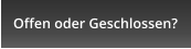 Offen oder Geschlossen?